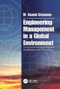 Title: Engineering Management in a Global Environment: Guidelines and Procedures / Edition 1, Author: M. Kemal Atesmen