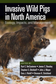 Title: Invasive Wild Pigs in North America: Ecology, Impacts, and Management / Edition 1, Author: Kurt C. VerCauteren