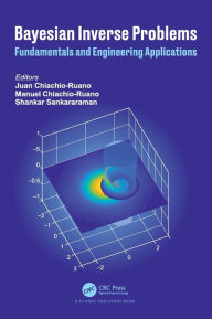 Title: Bayesian Inverse Problems: Fundamentals and Engineering Applications / Edition 1, Author: Juan Chiachio-Ruano