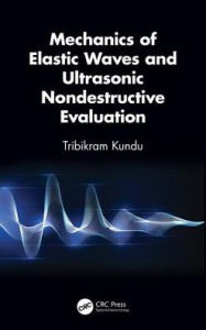 Title: Mechanics of Elastic Waves and Ultrasonic Nondestructive Evaluation / Edition 1, Author: Tribikram Kundu