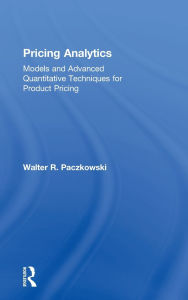 Title: Pricing Analytics: Models and Advanced Quantitative Techniques for Product Pricing, Author: Walter R. Paczkowski