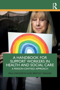 Title: A Handbook for Support Workers in Health and Social Care: A Person-Centred Approach / Edition 1, Author: Paul Mackreth