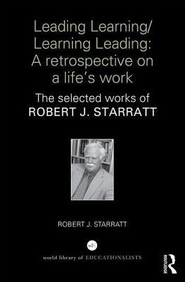 Leading Learning/Learning Leading: A retrospective on a life's work: The selected works of Robert J. Starratt