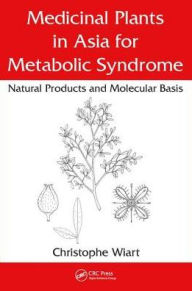 Title: Medicinal Plants in Asia for Metabolic Syndrome: Natural Products and Molecular Basis / Edition 1, Author: Christophe Wiart