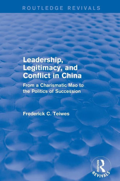Leadership, Legitimacy, and Conflict in China: From a Charismatic Mao to the Politics of Succession / Edition 1