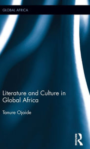 Title: Literature and Culture in Global Africa / Edition 1, Author: Tanure Ojaide