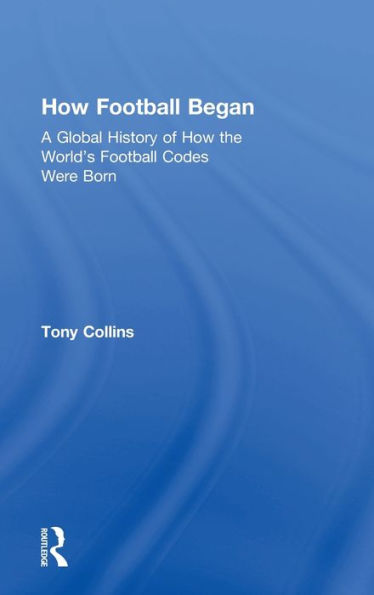 How Football Began: A Global History of the World's Codes Were Born
