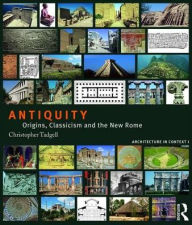 Title: Antiquity: Origins, Classicism and The New Rome / Edition 1, Author: Christopher Tadgell