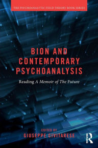 Title: Bion and Contemporary Psychoanalysis: Reading A Memoir of the Future / Edition 1, Author: Giuseppe Civitarese