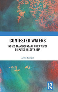 Title: Contested Waters: India's Transboundary River Water Disputes in South Asia, Author: Amit Ranjan