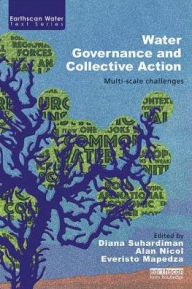 Title: Water Governance and Collective Action: Multi-scale Challenges / Edition 1, Author: Diana Suhardiman