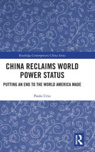 Title: China Reclaims World Power Status: Putting an end to the world America made / Edition 1, Author: Paolo Urio