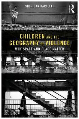 Children and the Geography of Violence: Why Space Place Matter