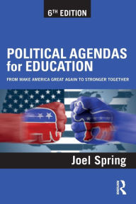 Title: Political Agendas for Education: From Make America Great Again to Stronger Together, Author: Joel Spring