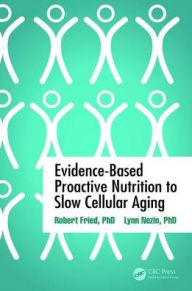 Title: Evidence-Based Proactive Nutrition to Slow Cellular Aging / Edition 1, Author: Robert Fried