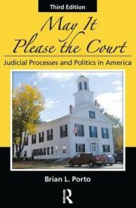 Title: May It Please the Court: Judicial Processes and Politics In America, Author: Brian L. Porto