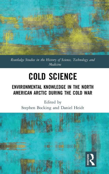 Cold Science: Environmental Knowledge in the North American Arctic during the Cold War