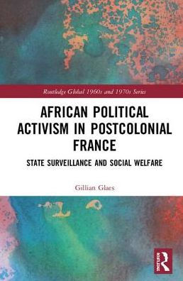 African Political Activism in Postcolonial France: State Surveillance and Social Welfare / Edition 1