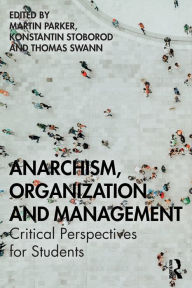 Title: Anarchism, Organization and Management: Critical Perspectives for Students / Edition 1, Author: Martin Parker