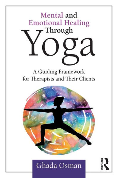 Mental and Emotional Healing Through Yoga: A Guiding Framework for Therapists and their Clients / Edition 1