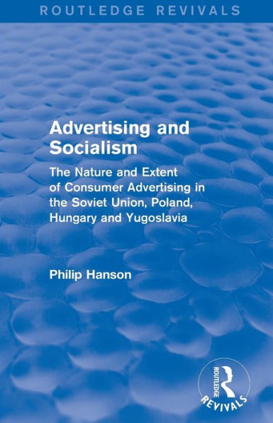 Advertising and socialism: The nature and extent of consumer advertising in the Soviet Union, Poland: The nature and extent of consumer advertising in the Soviet Union, Poland / Edition 1
