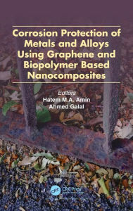 Title: Corrosion Protection of Metals and Alloys Using Graphene and Biopolymer Based Nanocomposites / Edition 1, Author: Hatem M.A. Amin