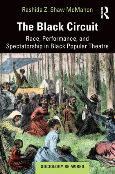 The Black Circuit: Race, Performance, and Spectatorship in Black Popular Theatre / Edition 1