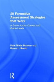 Title: 20 Formative Assessment Strategies that Work: A Guide Across Content and Grade Levels / Edition 1, Author: Kate Wolfe Maxlow