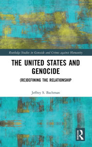 Title: The United States and Genocide: (Re)Defining the Relationship / Edition 1, Author: Jeffrey Bachman