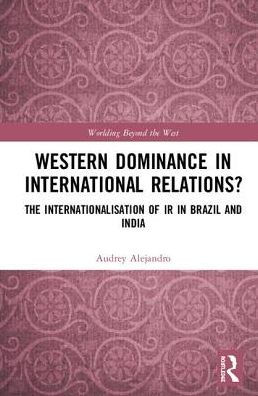 Western Dominance in International Relations?: The Internationalisation of IR in Brazil and India