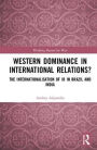 Western Dominance in International Relations?: The Internationalisation of IR in Brazil and India