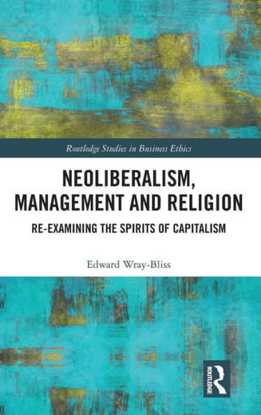 Neoliberalism, Management and Religion: Re-examining the Spirits of Capitalism / Edition 1