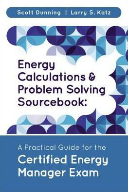 Energy Calculations and Problem Solving Sourcebook: A Practical Guide for the Certified Energy Manager Exam
