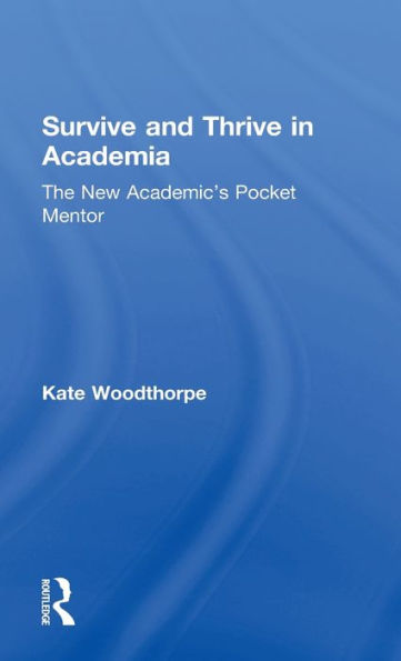 Survive and Thrive Academia: The New Academic's Pocket Mentor