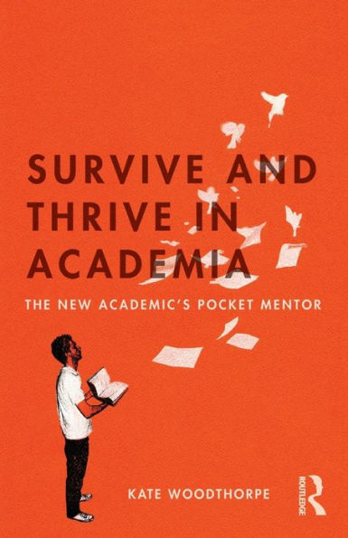 Survive and Thrive in Academia: The New Academic's Pocket Mentor / Edition 1