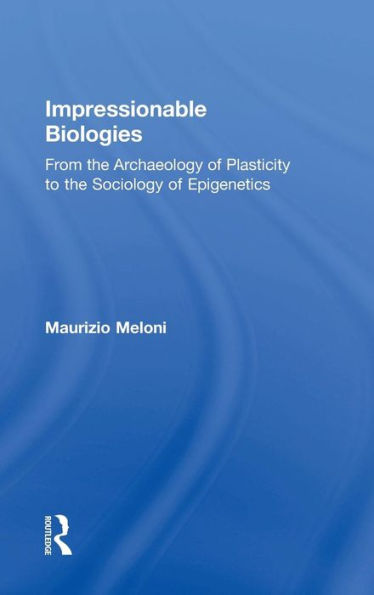 Impressionable Biologies: From the Archaeology of Plasticity to Sociology Epigenetics