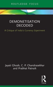 Title: Demonetisation Decoded: A Critique of India's Currency Experiment / Edition 1, Author: Jayati Ghosh