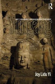 Title: Yungang: Art, History, Archaeology, Liturgy, Author: Joy Lidu Yi