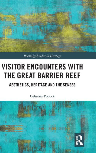 Visitor Encounters with the Great Barrier Reef: Aesthetics, Heritage, and the Senses / Edition 1