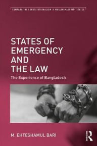 Title: States of Emergency and the Law: The Experience of Bangladesh / Edition 1, Author: M. Ehteshamul Bari