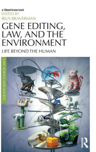 Title: Gene Editing, Law, and the Environment: Life Beyond the Human / Edition 1, Author: Irus Braverman