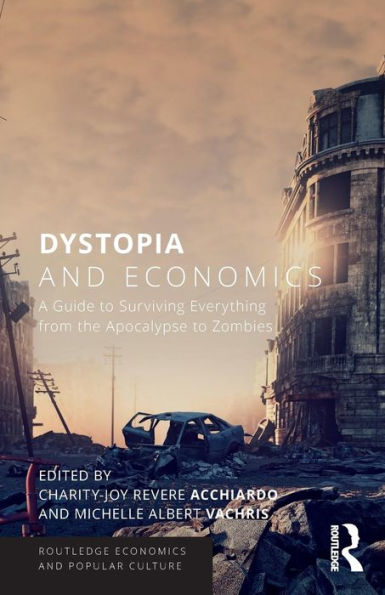 Dystopia and Economics: A Guide to Surviving Everything from the Apocalypse to Zombies / Edition 1