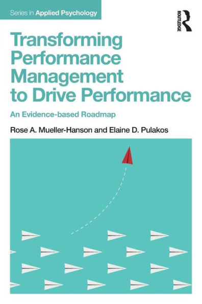 Transforming Performance Management to Drive Performance: An Evidence-based Roadmap / Edition 1