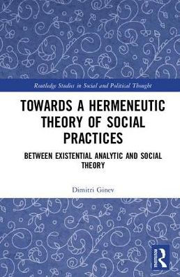 Toward a Hermeneutic Theory of Social Practices: Between Existential Analytic and Social Theory / Edition 1