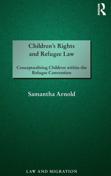 Children's Rights and Refugee Law: Conceptualising Children within the Refugee Convention