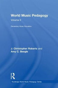 Title: World Music Pedagogy, Volume II: Elementary Music Education, Author: J. Christopher Roberts
