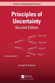 Title: Principles of Uncertainty / Edition 2, Author: Joseph B. Kadane