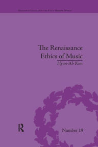 Title: The Renaissance Ethics of Music: Singing, Contemplation and Musica Humana / Edition 1, Author: Hyun-Ah Kim