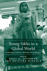 Title: Young Sikhs in a Global World: Negotiating Traditions, Identities and Authorities, Author: Knut A. Jacobsen
