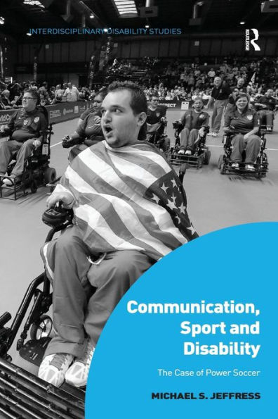 Communication, Sport and Disability: The Case of Power Soccer / Edition 1